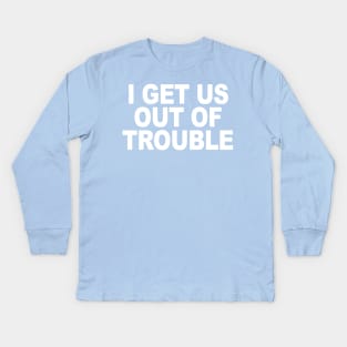 I GET US OUT OF TROUBLE Kids Long Sleeve T-Shirt